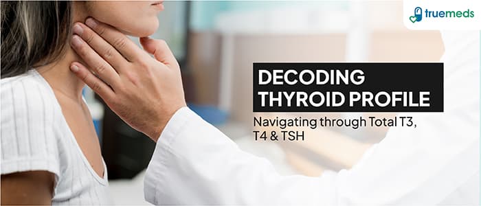 Understanding Thyroid Profile: Total T3, T4 &amp; TSH